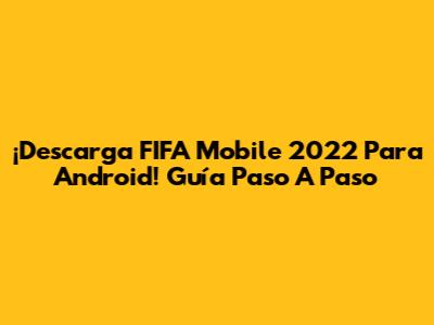 ¡Descarga FIFA Mobile 2022 Para Android! Guía Paso A Paso