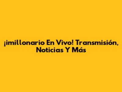 ¡imillonario En Vivo! Transmisión, Noticias Y Más