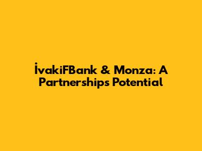 İvakiFBank & Monza: A Partnership's Potential
