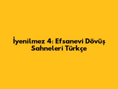 İyenilmez 4: Efsanevi Dövüş Sahneleri Türkçe