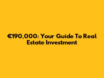 €190,000: Your Guide To Real Estate Investment