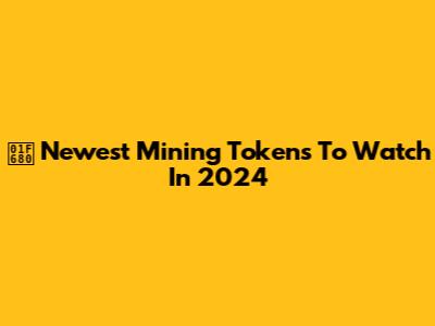 🚀 Newest Mining Tokens To Watch In 2024