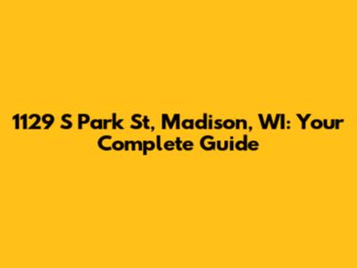 1129 S Park St, Madison, WI: Your Complete Guide