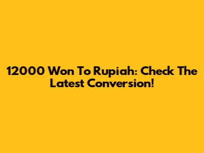 12000 Won To Rupiah: Check The Latest Conversion!