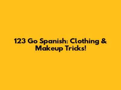 123 Go Spanish: Clothing & Makeup Tricks!