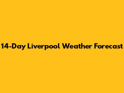14-Day Liverpool Weather Forecast