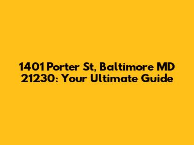 1401 Porter St, Baltimore MD 21230: Your Ultimate Guide