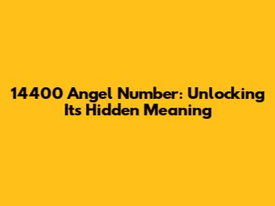 14400 Angel Number: Unlocking Its Hidden Meaning