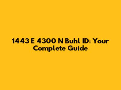 1443 E 4300 N Buhl ID: Your Complete Guide