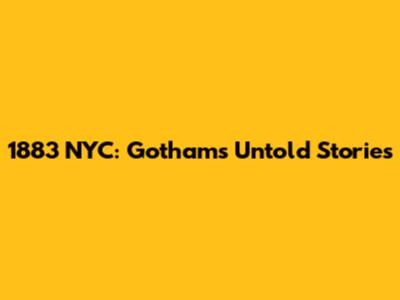 1883 NYC: Gotham's Untold Stories
