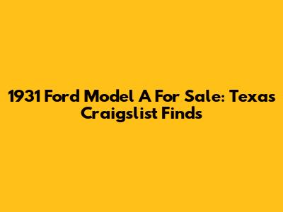 1931 Ford Model A For Sale: Texas Craigslist Finds