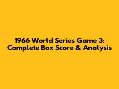 1966 World Series Game 3: Complete Box Score & Analysis