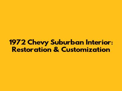 1972 Chevy Suburban Interior: Restoration & Customization