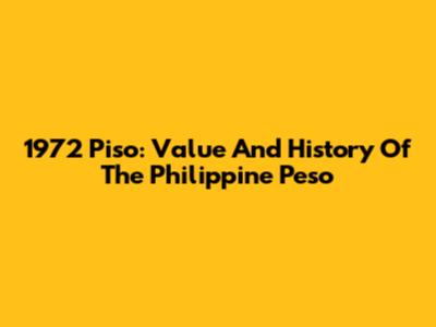 1972 Piso: Value And History Of The Philippine Peso