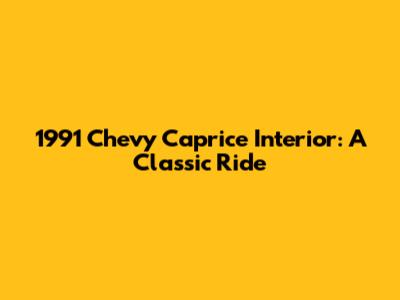1991 Chevy Caprice Interior: A Classic Ride