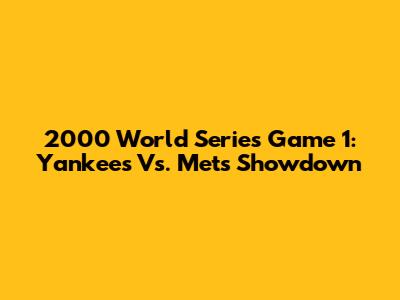 2000 World Series Game 1: Yankees Vs. Mets Showdown