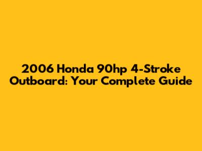 2006 Honda 90hp 4-Stroke Outboard: Your Complete Guide