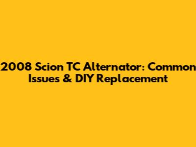 2008 Scion TC Alternator: Common Issues & DIY Replacement