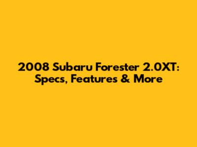 2008 Subaru Forester 2.0XT: Specs, Features & More