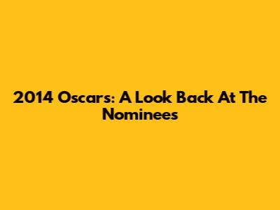 2014 Oscars: A Look Back At The Nominees