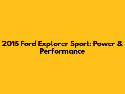 2015 Ford Explorer Sport: Power & Performance