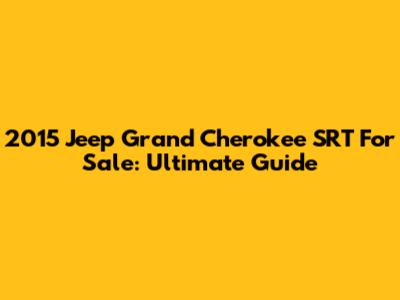 2015 Jeep Grand Cherokee SRT For Sale: Ultimate Guide