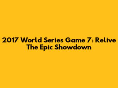 2017 World Series Game 7: Relive The Epic Showdown