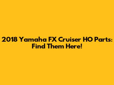 2018 Yamaha FX Cruiser HO Parts: Find Them Here!