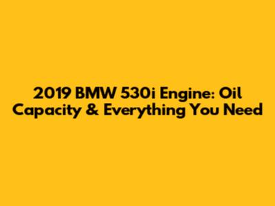 2019 BMW 530i Engine: Oil Capacity & Everything You Need