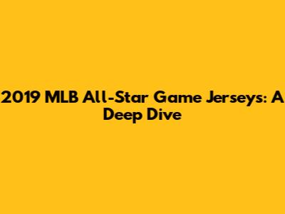 2019 MLB All-Star Game Jerseys: A Deep Dive