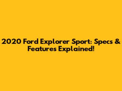 2020 Ford Explorer Sport: Specs & Features Explained!