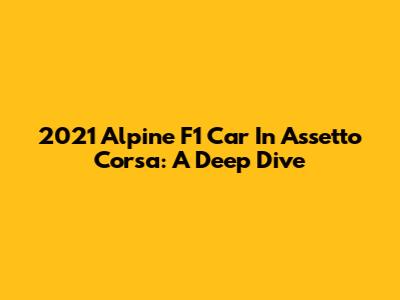 2021 Alpine F1 Car In Assetto Corsa: A Deep Dive