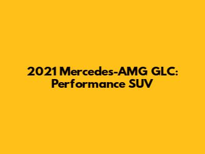 2021 Mercedes-AMG GLC: Performance SUV