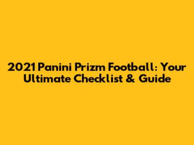 2021 Panini Prizm Football: Your Ultimate Checklist & Guide