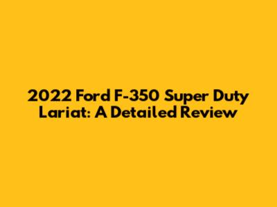 2022 Ford F-350 Super Duty Lariat: A Detailed Review