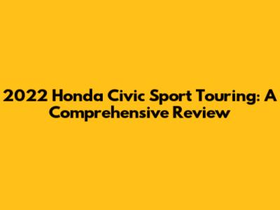 2022 Honda Civic Sport Touring: A Comprehensive Review