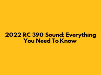 2022 RC 390 Sound: Everything You Need To Know