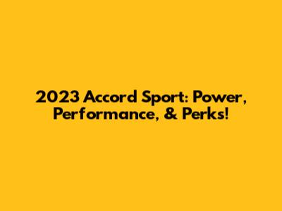 2023 Accord Sport: Power, Performance, & Perks!