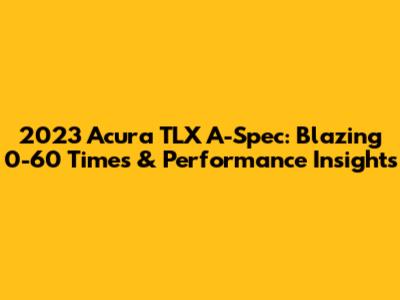 2023 Acura TLX A-Spec: Blazing 0-60 Times & Performance Insights