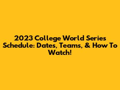 2023 College World Series Schedule: Dates, Teams, & How To Watch!