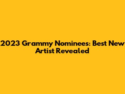 2023 Grammy Nominees: Best New Artist Revealed
