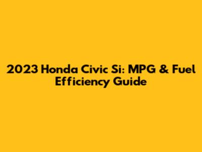 2023 Honda Civic Si: MPG & Fuel Efficiency Guide