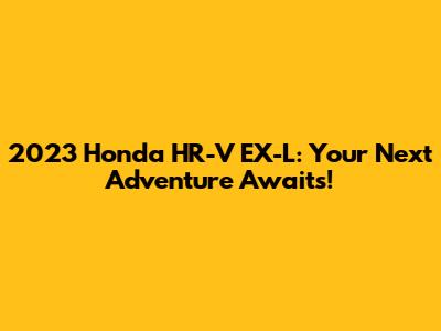 2023 Honda HR-V EX-L: Your Next Adventure Awaits!