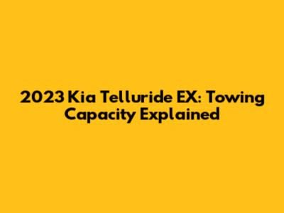 2023 Kia Telluride EX: Towing Capacity Explained