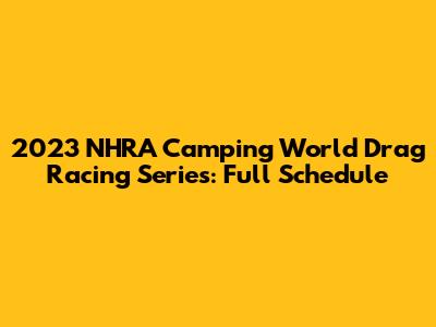 2023 NHRA Camping World Drag Racing Series: Full Schedule