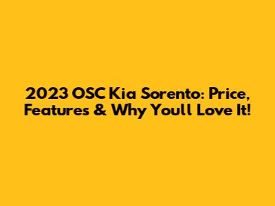 2023 OSC Kia Sorento: Price, Features & Why You'll Love It!