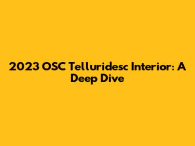 2023 OSC Telluridesc Interior: A Deep Dive