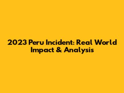 2023 Peru Incident: Real World Impact & Analysis