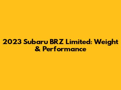 2023 Subaru BRZ Limited: Weight & Performance
