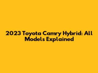 2023 Toyota Camry Hybrid: All Models Explained